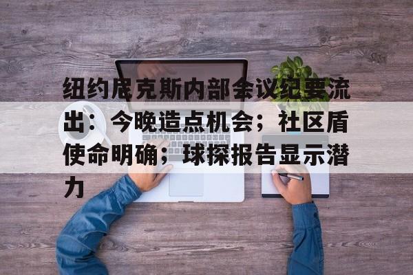 纽约尼克斯内部会议纪要流出：今晚造点机会；社区盾使命明确；球探报告显示潜力的简单介绍